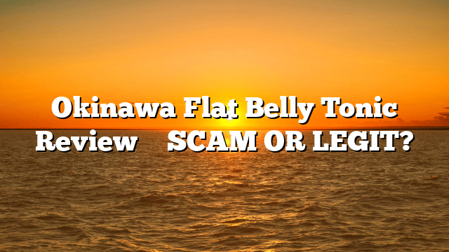 Okinawa Flat Belly Tonic Review ⚠️ SCAM OR LEGIT?