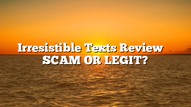 Irresistible Texts Review ⚠️ SCAM OR LEGIT?