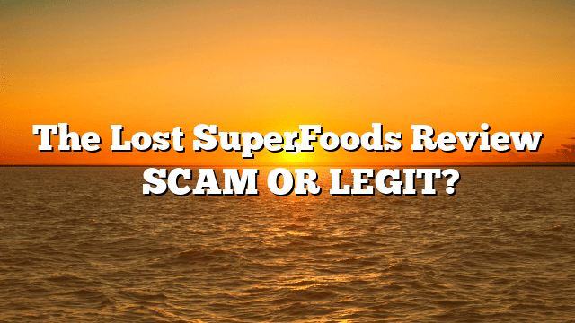 The Lost SuperFoods Review ⚠️ SCAM OR LEGIT?