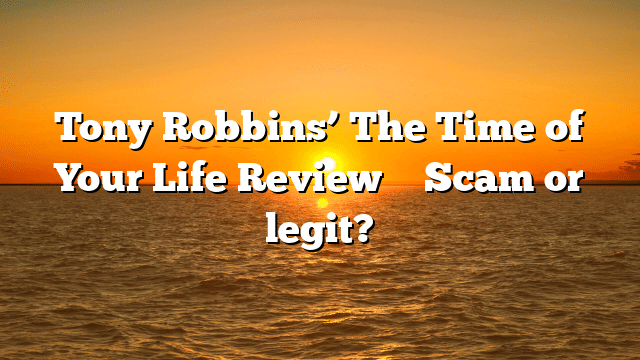 Tony Robbins’ The Time of Your Life Review ⚠️ Scam or legit?