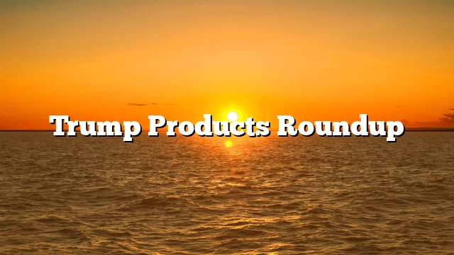 Trump Products Roundup