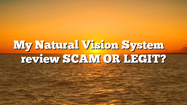 My Natural Vision System ⚠️ review SCAM OR LEGIT?