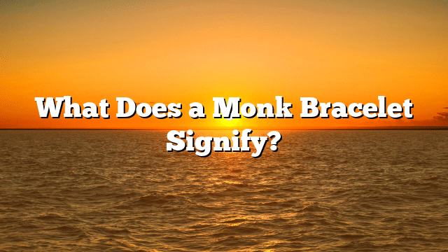 What Does a Monk Bracelet Signify?