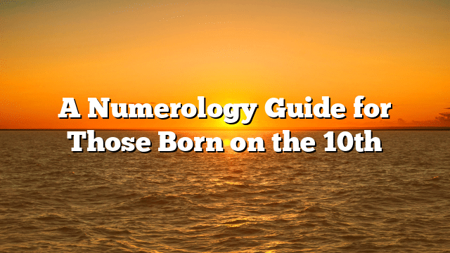 A Numerology Guide for Those Born on the 10th