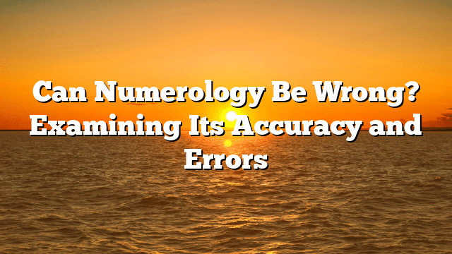 Can Numerology Be Wrong? Examining Its Accuracy and Errors