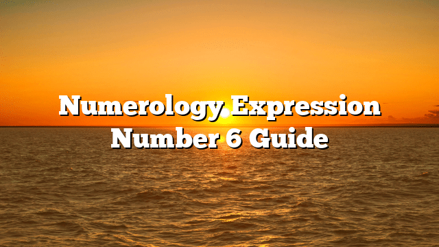 Numerology Expression Number 6 Guide