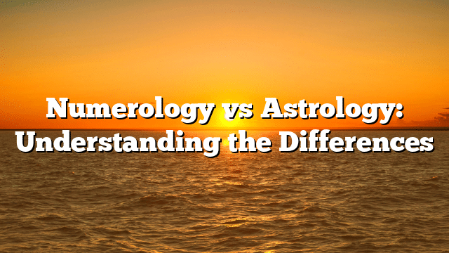 Numerology vs Astrology: Understanding the Differences