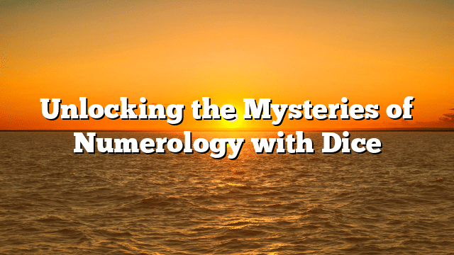 Unlocking the Mysteries of Numerology with Dice