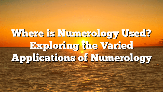 Where is Numerology Used? Exploring the Varied Applications of Numerology