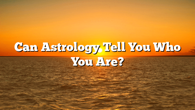 Can Astrology Tell You Who You Are?