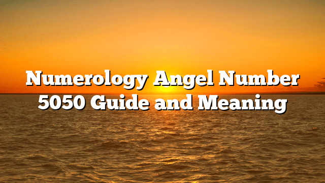 Numerology Angel Number 5050 Guide and Meaning