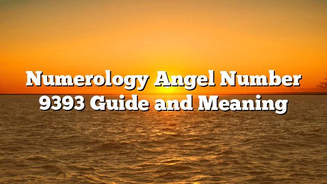 Numerology Angel Number 9393 Guide and Meaning